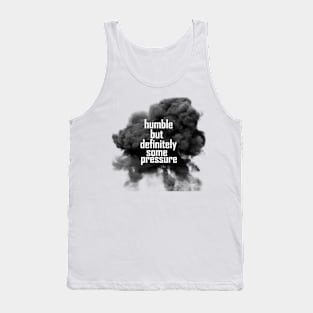 humble but definitely some pressure Tank Top